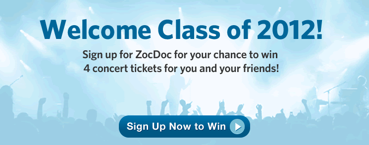 Welcome Class of 2012!  Sign up for ZocDoc for your chance to win 4 concert tickets for you and your friends!  Sign Up Now to Win